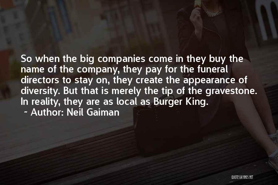 Neil Gaiman Quotes: So When The Big Companies Come In They Buy The Name Of The Company, They Pay For The Funeral Directors