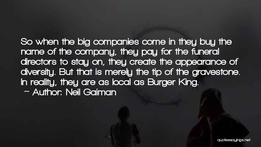 Neil Gaiman Quotes: So When The Big Companies Come In They Buy The Name Of The Company, They Pay For The Funeral Directors