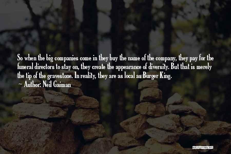 Neil Gaiman Quotes: So When The Big Companies Come In They Buy The Name Of The Company, They Pay For The Funeral Directors