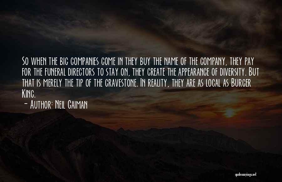 Neil Gaiman Quotes: So When The Big Companies Come In They Buy The Name Of The Company, They Pay For The Funeral Directors