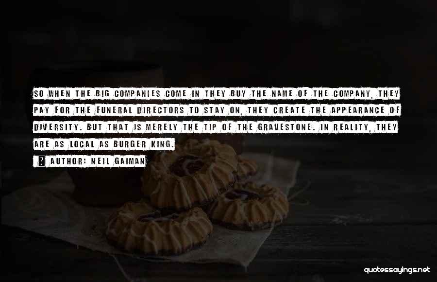Neil Gaiman Quotes: So When The Big Companies Come In They Buy The Name Of The Company, They Pay For The Funeral Directors