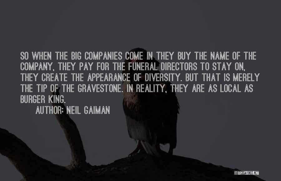 Neil Gaiman Quotes: So When The Big Companies Come In They Buy The Name Of The Company, They Pay For The Funeral Directors