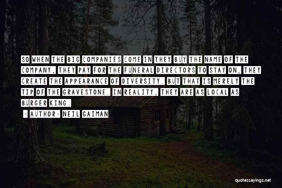 Neil Gaiman Quotes: So When The Big Companies Come In They Buy The Name Of The Company, They Pay For The Funeral Directors