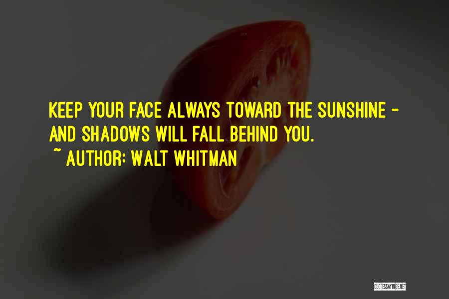 Walt Whitman Quotes: Keep Your Face Always Toward The Sunshine - And Shadows Will Fall Behind You.
