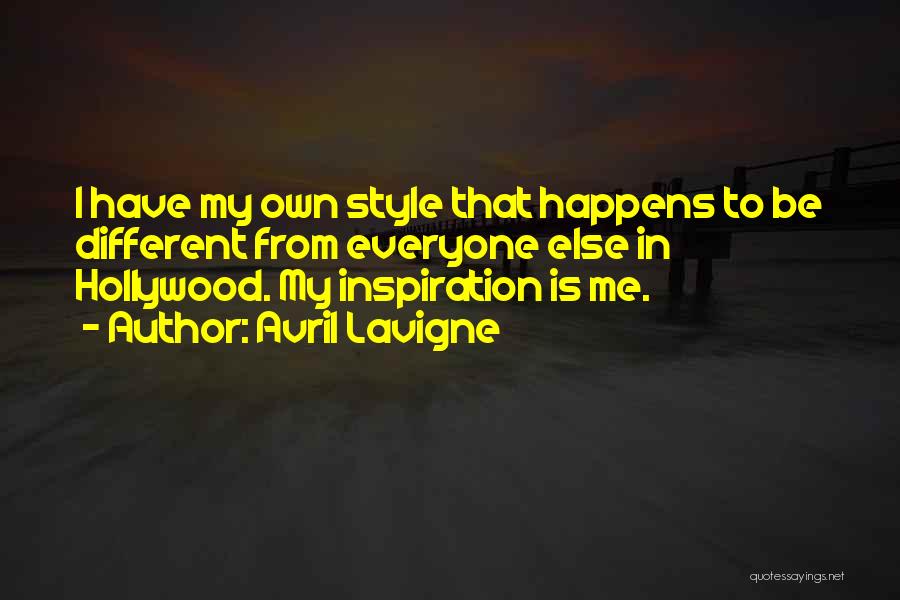 Avril Lavigne Quotes: I Have My Own Style That Happens To Be Different From Everyone Else In Hollywood. My Inspiration Is Me.