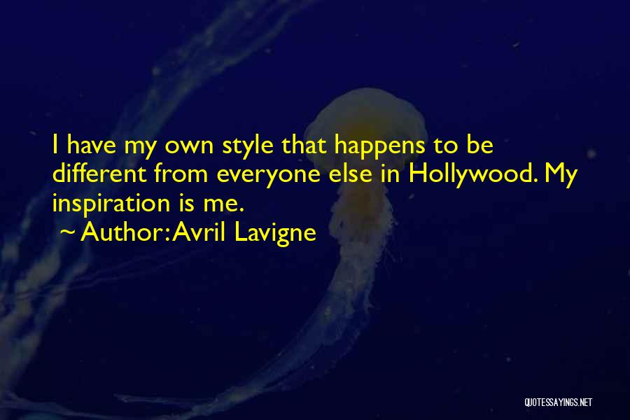 Avril Lavigne Quotes: I Have My Own Style That Happens To Be Different From Everyone Else In Hollywood. My Inspiration Is Me.