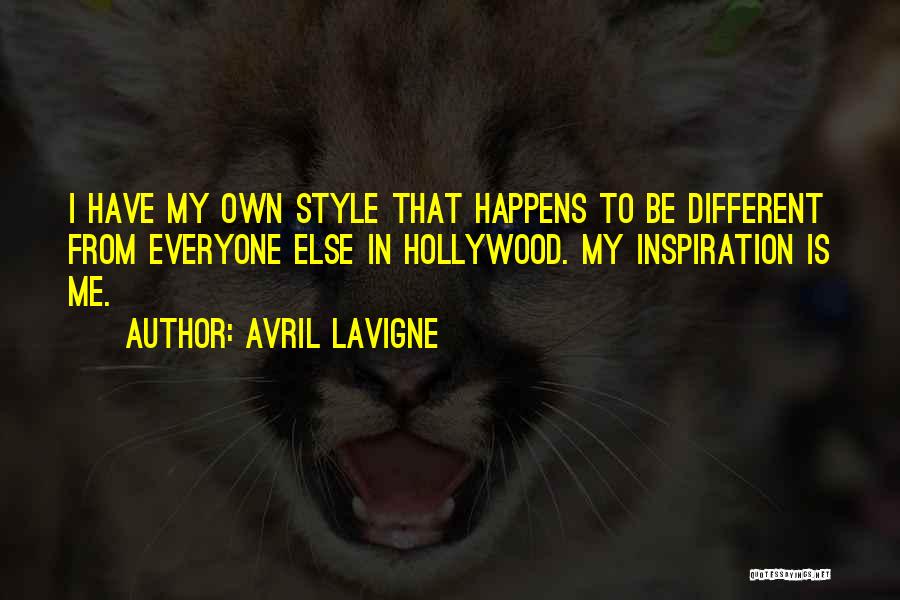 Avril Lavigne Quotes: I Have My Own Style That Happens To Be Different From Everyone Else In Hollywood. My Inspiration Is Me.