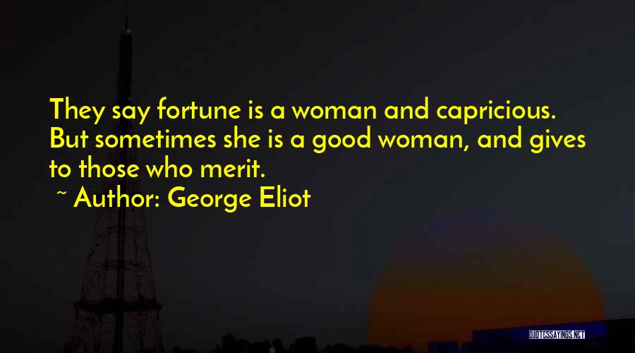 George Eliot Quotes: They Say Fortune Is A Woman And Capricious. But Sometimes She Is A Good Woman, And Gives To Those Who