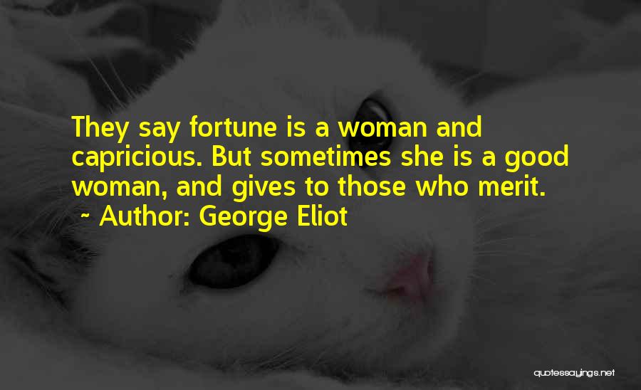 George Eliot Quotes: They Say Fortune Is A Woman And Capricious. But Sometimes She Is A Good Woman, And Gives To Those Who