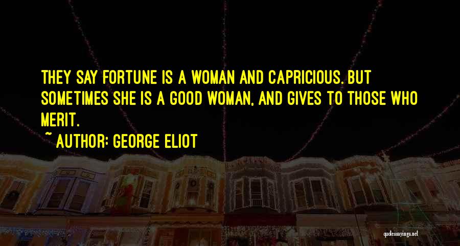 George Eliot Quotes: They Say Fortune Is A Woman And Capricious. But Sometimes She Is A Good Woman, And Gives To Those Who