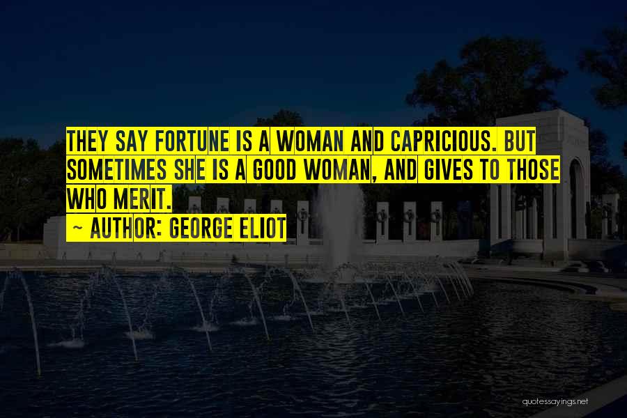 George Eliot Quotes: They Say Fortune Is A Woman And Capricious. But Sometimes She Is A Good Woman, And Gives To Those Who