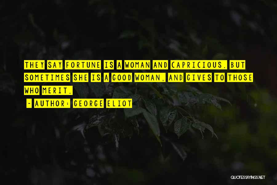 George Eliot Quotes: They Say Fortune Is A Woman And Capricious. But Sometimes She Is A Good Woman, And Gives To Those Who