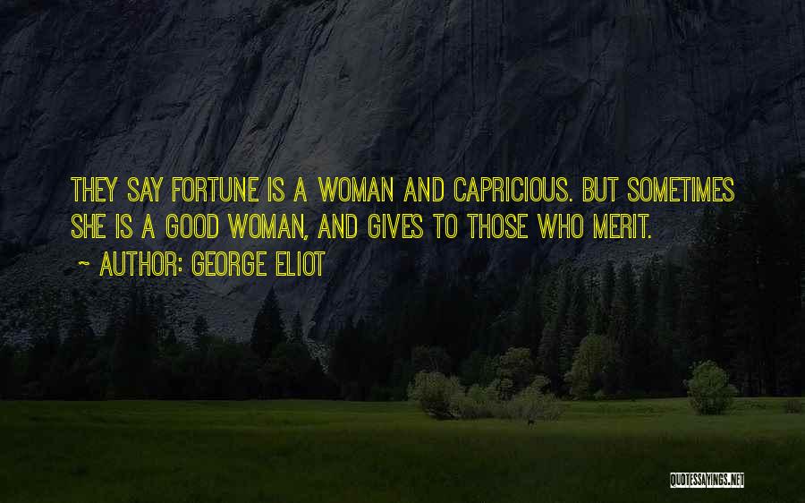 George Eliot Quotes: They Say Fortune Is A Woman And Capricious. But Sometimes She Is A Good Woman, And Gives To Those Who