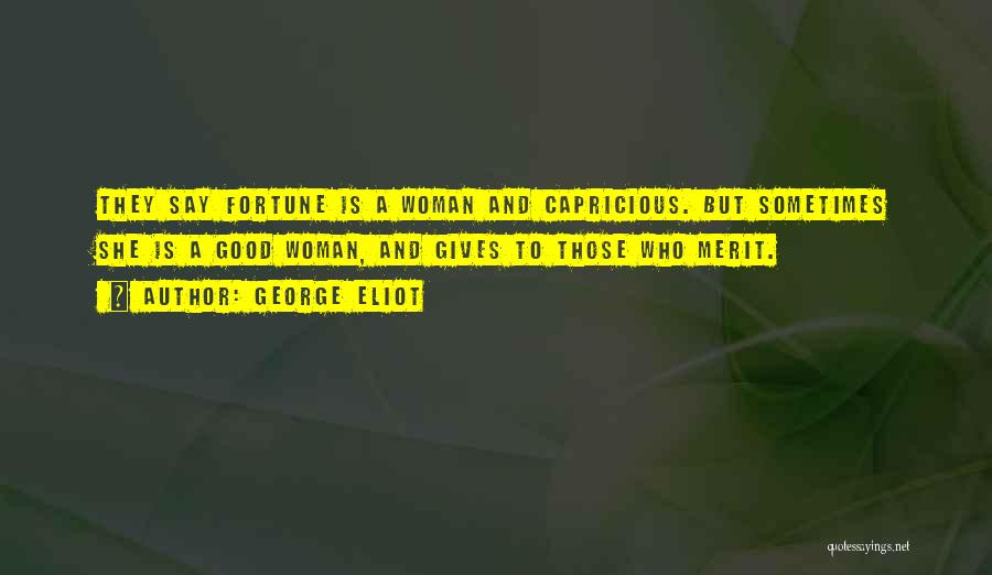 George Eliot Quotes: They Say Fortune Is A Woman And Capricious. But Sometimes She Is A Good Woman, And Gives To Those Who