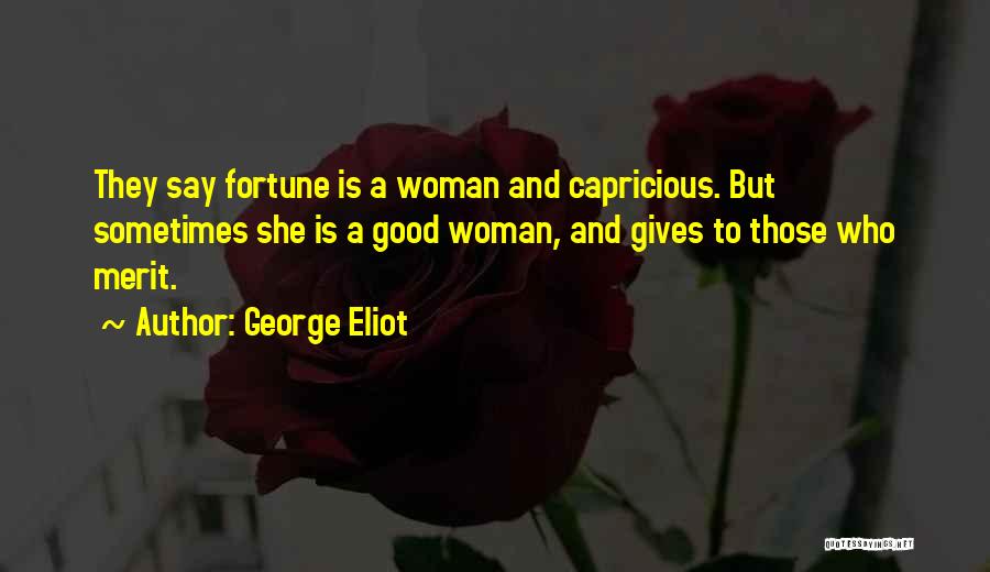 George Eliot Quotes: They Say Fortune Is A Woman And Capricious. But Sometimes She Is A Good Woman, And Gives To Those Who