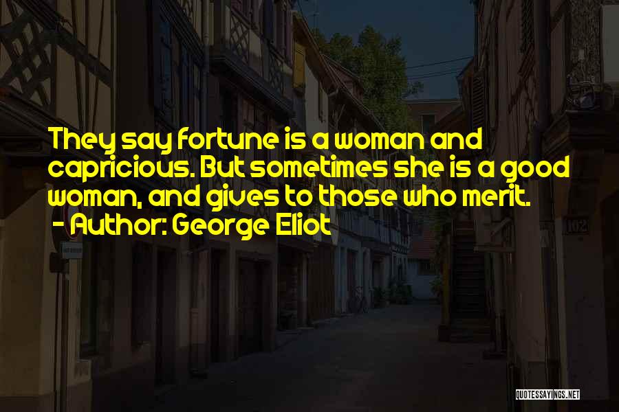 George Eliot Quotes: They Say Fortune Is A Woman And Capricious. But Sometimes She Is A Good Woman, And Gives To Those Who