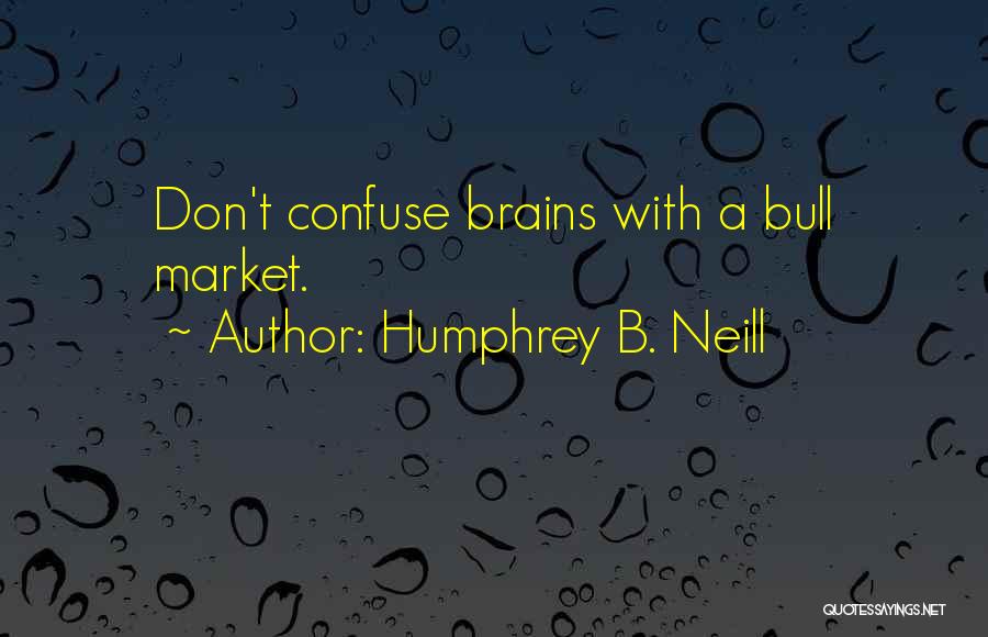 Humphrey B. Neill Quotes: Don't Confuse Brains With A Bull Market.