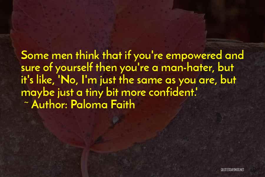 Paloma Faith Quotes: Some Men Think That If You're Empowered And Sure Of Yourself Then You're A Man-hater, But It's Like, 'no, I'm