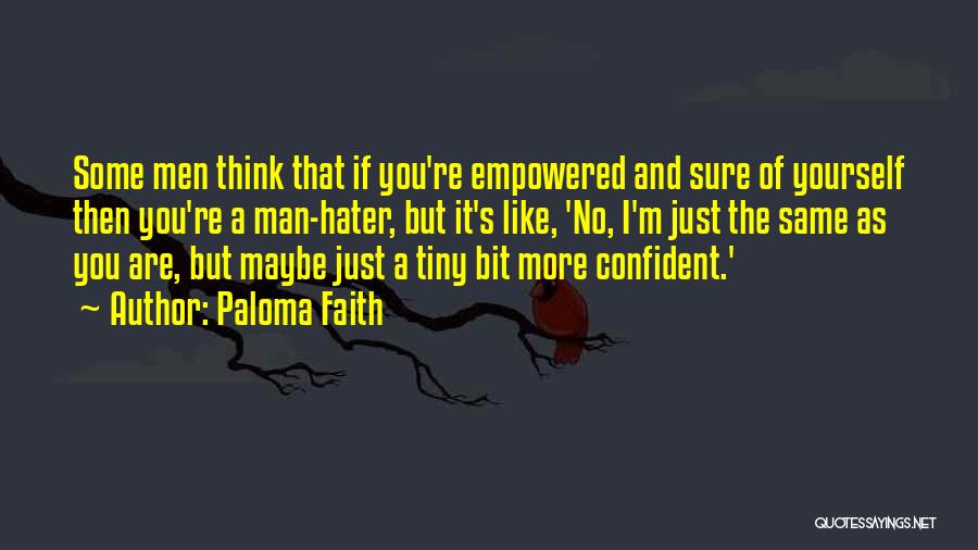 Paloma Faith Quotes: Some Men Think That If You're Empowered And Sure Of Yourself Then You're A Man-hater, But It's Like, 'no, I'm