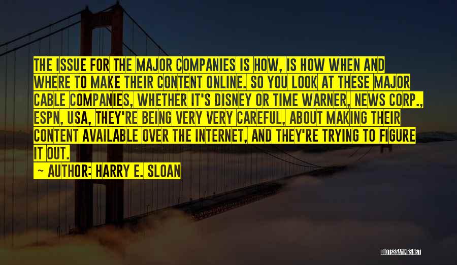 Harry E. Sloan Quotes: The Issue For The Major Companies Is How, Is How When And Where To Make Their Content Online. So You