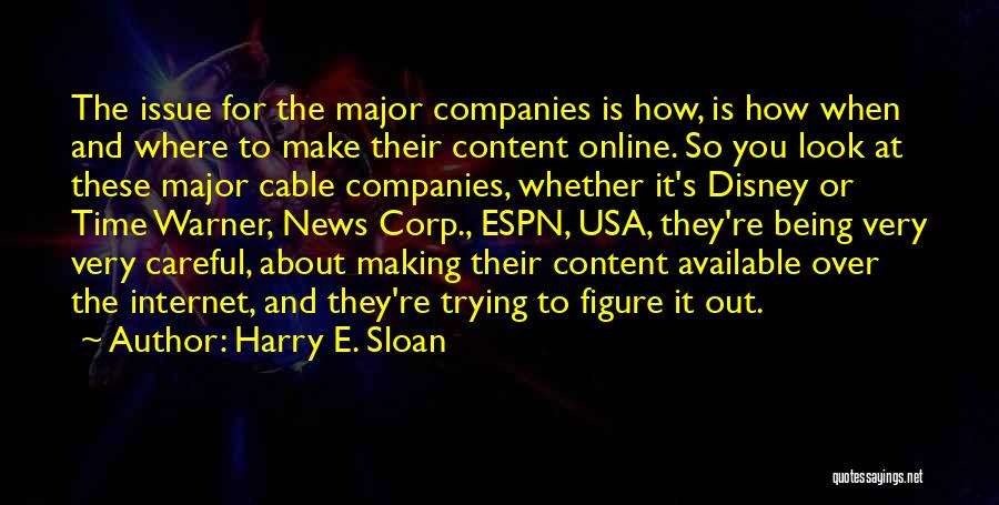 Harry E. Sloan Quotes: The Issue For The Major Companies Is How, Is How When And Where To Make Their Content Online. So You