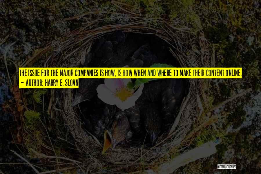Harry E. Sloan Quotes: The Issue For The Major Companies Is How, Is How When And Where To Make Their Content Online. So You