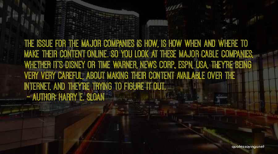 Harry E. Sloan Quotes: The Issue For The Major Companies Is How, Is How When And Where To Make Their Content Online. So You