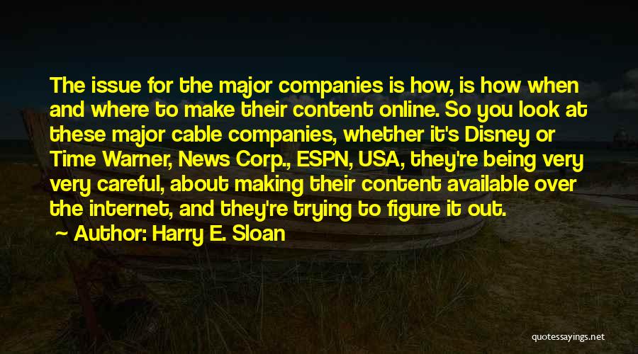 Harry E. Sloan Quotes: The Issue For The Major Companies Is How, Is How When And Where To Make Their Content Online. So You