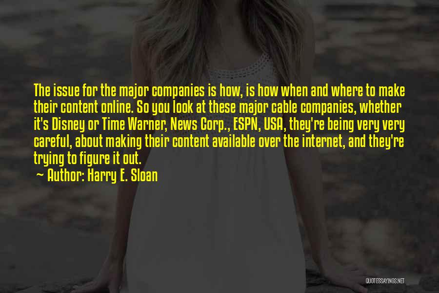 Harry E. Sloan Quotes: The Issue For The Major Companies Is How, Is How When And Where To Make Their Content Online. So You