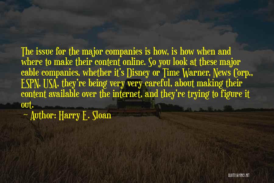 Harry E. Sloan Quotes: The Issue For The Major Companies Is How, Is How When And Where To Make Their Content Online. So You