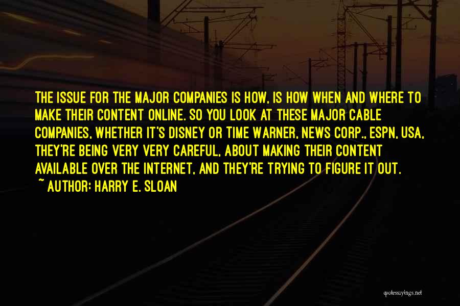 Harry E. Sloan Quotes: The Issue For The Major Companies Is How, Is How When And Where To Make Their Content Online. So You