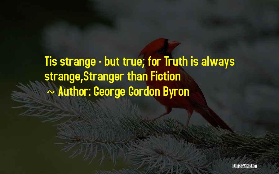 George Gordon Byron Quotes: Tis Strange - But True; For Truth Is Always Strange,stranger Than Fiction