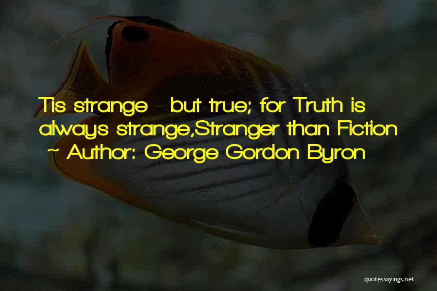 George Gordon Byron Quotes: Tis Strange - But True; For Truth Is Always Strange,stranger Than Fiction