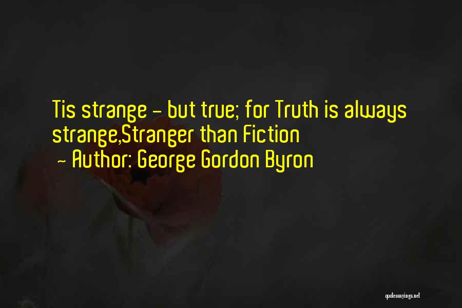 George Gordon Byron Quotes: Tis Strange - But True; For Truth Is Always Strange,stranger Than Fiction