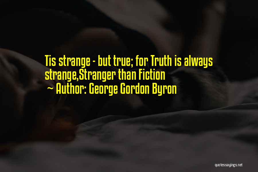 George Gordon Byron Quotes: Tis Strange - But True; For Truth Is Always Strange,stranger Than Fiction