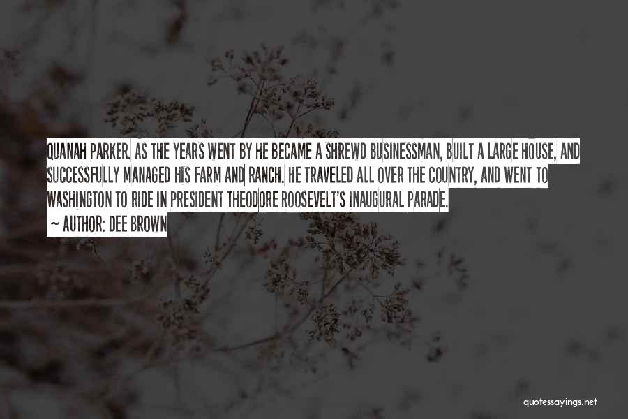 Dee Brown Quotes: Quanah Parker. As The Years Went By He Became A Shrewd Businessman, Built A Large House, And Successfully Managed His
