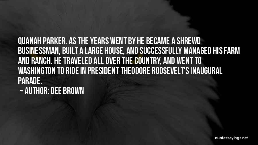 Dee Brown Quotes: Quanah Parker. As The Years Went By He Became A Shrewd Businessman, Built A Large House, And Successfully Managed His