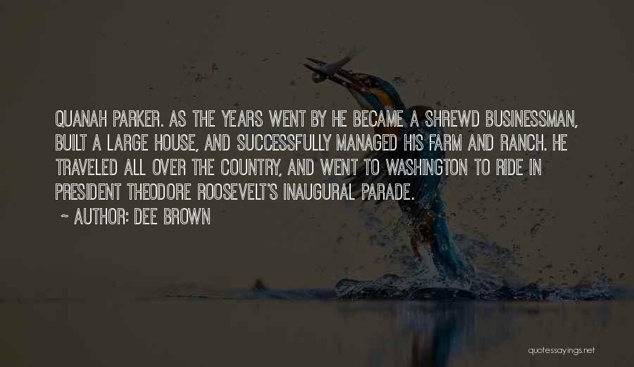 Dee Brown Quotes: Quanah Parker. As The Years Went By He Became A Shrewd Businessman, Built A Large House, And Successfully Managed His