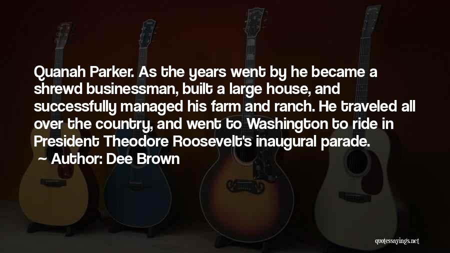 Dee Brown Quotes: Quanah Parker. As The Years Went By He Became A Shrewd Businessman, Built A Large House, And Successfully Managed His