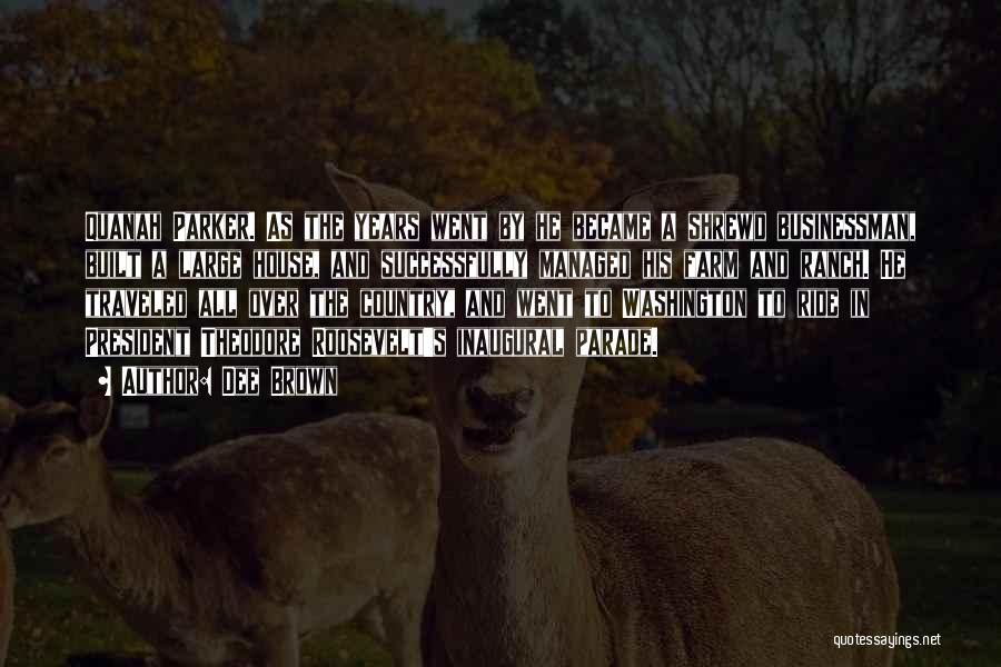 Dee Brown Quotes: Quanah Parker. As The Years Went By He Became A Shrewd Businessman, Built A Large House, And Successfully Managed His