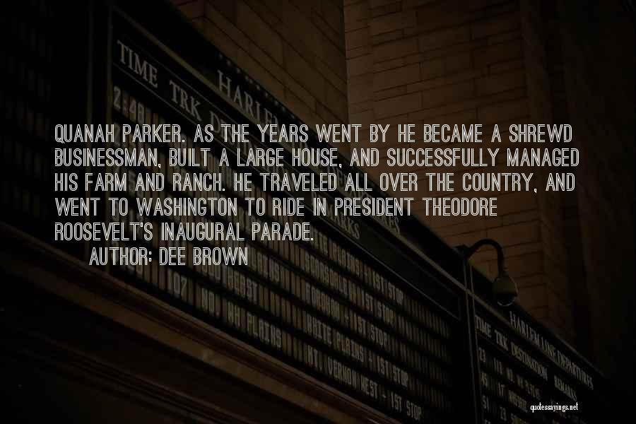 Dee Brown Quotes: Quanah Parker. As The Years Went By He Became A Shrewd Businessman, Built A Large House, And Successfully Managed His