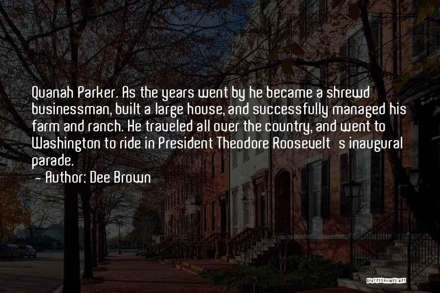 Dee Brown Quotes: Quanah Parker. As The Years Went By He Became A Shrewd Businessman, Built A Large House, And Successfully Managed His