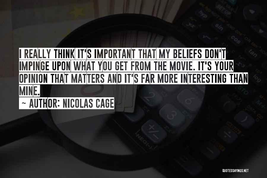 Nicolas Cage Quotes: I Really Think It's Important That My Beliefs Don't Impinge Upon What You Get From The Movie. It's Your Opinion