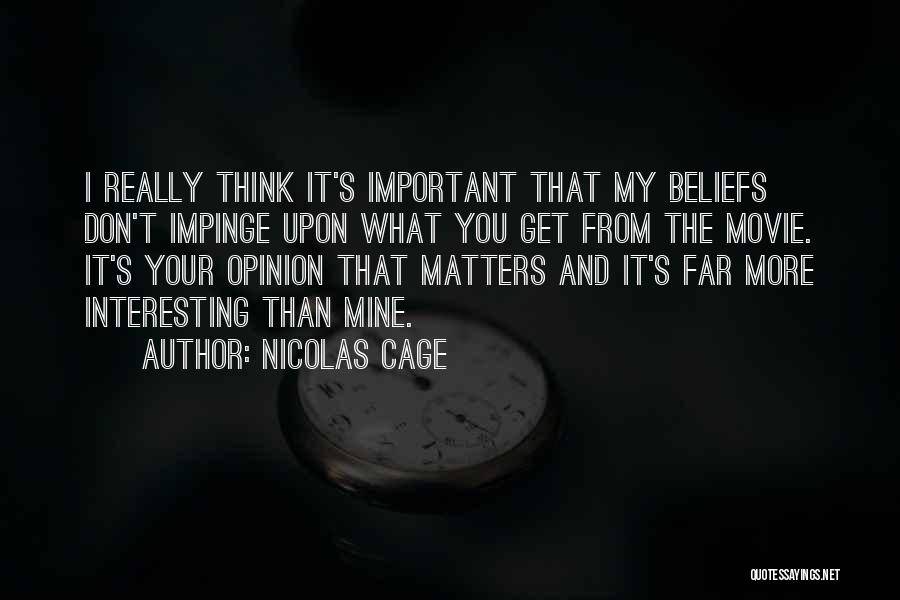 Nicolas Cage Quotes: I Really Think It's Important That My Beliefs Don't Impinge Upon What You Get From The Movie. It's Your Opinion