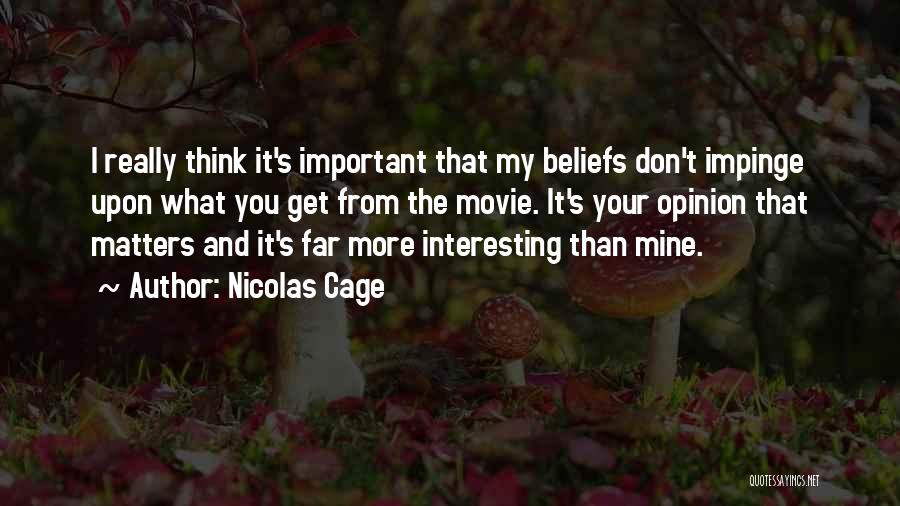 Nicolas Cage Quotes: I Really Think It's Important That My Beliefs Don't Impinge Upon What You Get From The Movie. It's Your Opinion