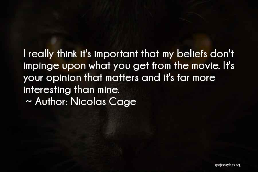 Nicolas Cage Quotes: I Really Think It's Important That My Beliefs Don't Impinge Upon What You Get From The Movie. It's Your Opinion