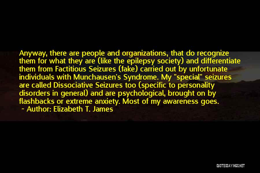 Elizabeth T. James Quotes: Anyway, There Are People And Organizations, That Do Recognize Them For What They Are (like The Epilepsy Society) And Differentiate