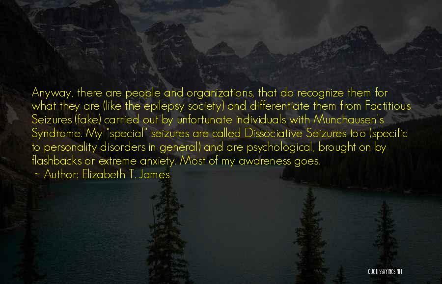 Elizabeth T. James Quotes: Anyway, There Are People And Organizations, That Do Recognize Them For What They Are (like The Epilepsy Society) And Differentiate