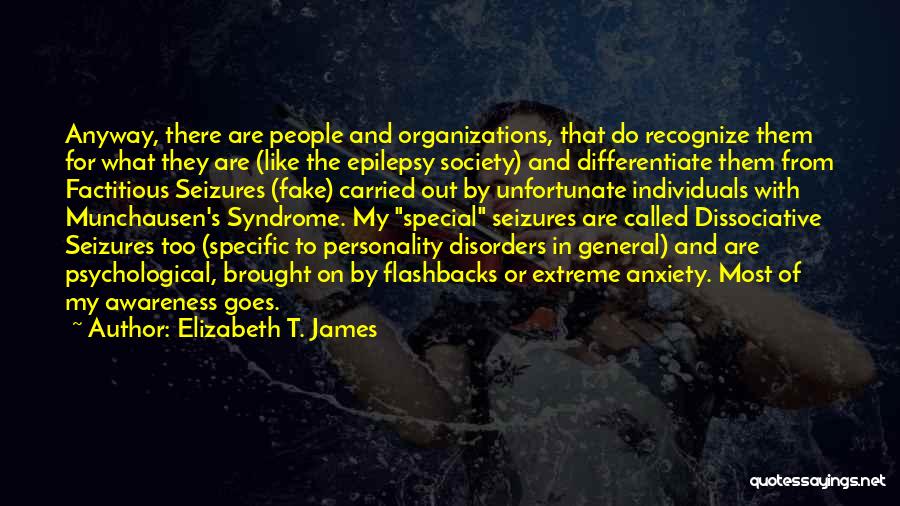 Elizabeth T. James Quotes: Anyway, There Are People And Organizations, That Do Recognize Them For What They Are (like The Epilepsy Society) And Differentiate