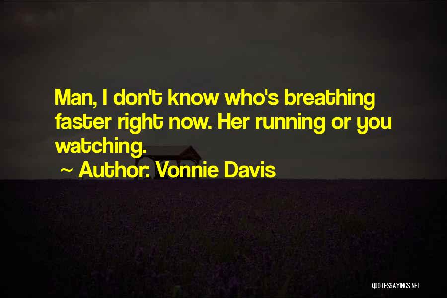 Vonnie Davis Quotes: Man, I Don't Know Who's Breathing Faster Right Now. Her Running Or You Watching.